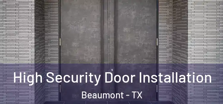 High Security Door Installation Beaumont - TX
